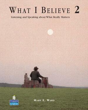 What I Believe 2: Listening and Speaking about What Really Matters (Student Book and Audio Cds) by Elizabeth Bottcher, Mary Ward
