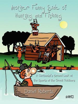 Another Funny Side of Hunting and Fishing: A Cartoonist's Second Look at the Sports of the Great Outdoors by Daniel Roberts