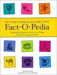 The Utterly, Completely, And Totally Useless Fact-o-pedia by Charlotte Lowe