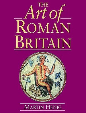 The Art of Roman Britain by Martin Henig