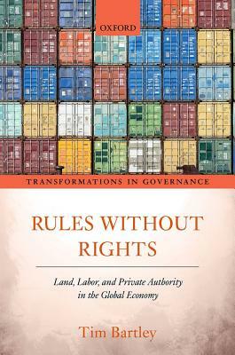 Rules Without Rights: Land, Labor, and Private Authority in the Global Economy by Tim Bartley