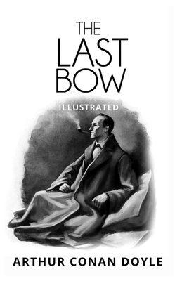 His Last Bow: Illustrated by Arthur Conan Doyle