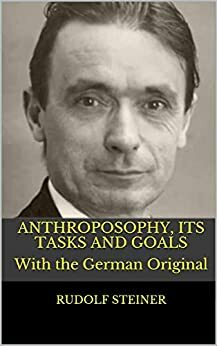 Anthroposophy, Its Tasks and Goals: With the German Original by Rudolf Steiner