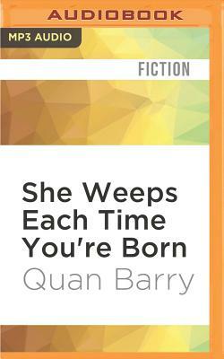 She Weeps Each Time You're Born by Quan Barry