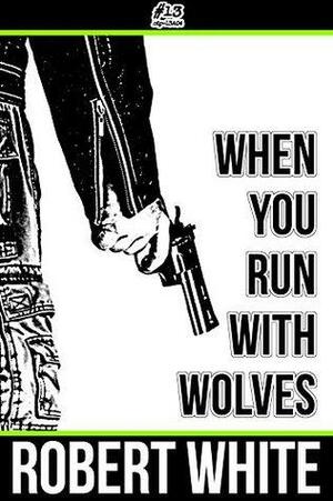 When You Run with Wolves by Robb T. White