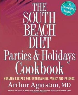 The South Beach Diet Parties and Holidays Cookbook: Healthy Recipes for Entertaining Family and Friends by Arthur Agatston