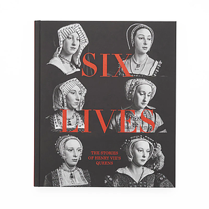 Six Lives: The Stories of Henry VIII's Queens by Charlotte Bolland