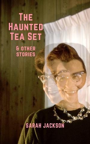 The Haunted Tea Set &amp; Other Stories by Fiction › GhostFiction / GhostFiction / HorrorFiction / Short Stories (single author)