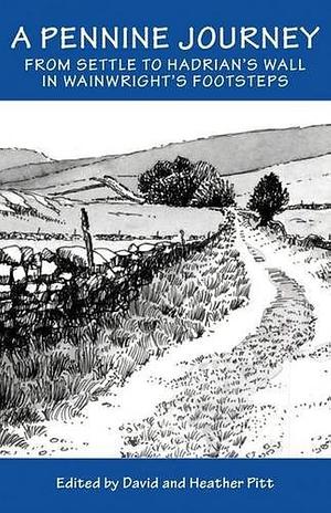 A Pennine Journey: From Settle to Hadrian's Wall in Wainwright's Foorsteps by David Pitt, Heather Pitt