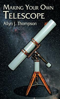 Making Your Own Telescope by Allyn J. Thompson