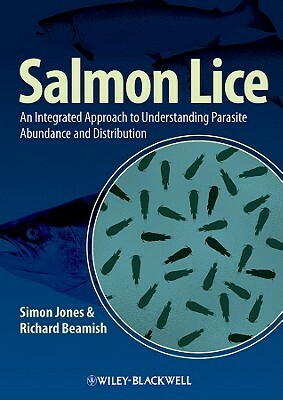 Salmon Lice: An Integrated Approach to Understanding Parasite Abundance and Distribution by Richard Beamish, Simon Jones