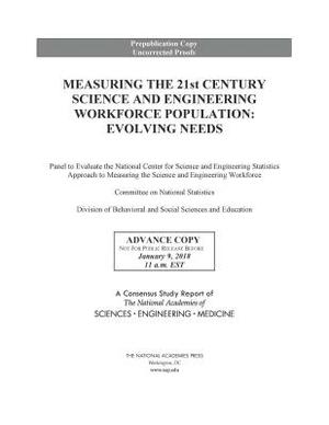 Measuring the 21st Century Science and Engineering Workforce Population: Evolving Needs by Committee on National Statistics, National Academies of Sciences Engineeri, Division of Behavioral and Social Scienc