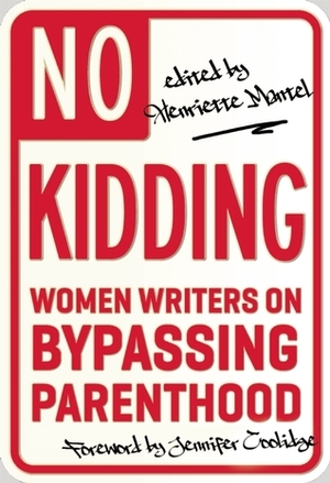 No Kidding: Women Writers on Bypassing Parenthood by Henriette Mantel, Nancy Van Iderstine, Debbie Kasper