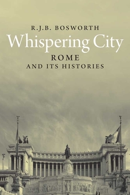 Whispering City: Modern Rome and Its Histories by R. J. B. Bosworth