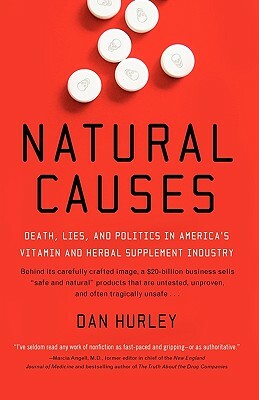 Natural Causes: Death, Lies and Politics in America's Vitamin and Herbal Supplement Industry by Dan Hurley