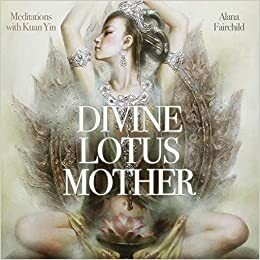 Divine Lotus Mother CD: Meditations with Kuan Yin by Alana Fairchild