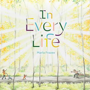 In Every Life: by Marla Frazee, Marla Frazee