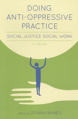 Doing Anti-Oppressive Practice: Social Justice Social Work, 2nd Edition by Donna Baines