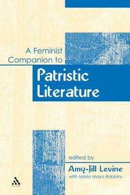 A Feminist Companion to Patristic Literature by Amy-Jill Levine, Maria Mayo Robbins