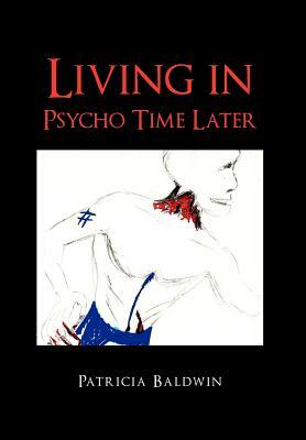 Living in Psycho Time Later by Patricia Baldwin