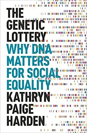 The Genetic Lottery: Why DNA Matters for Social Equality by Kathryn Paige Harden
