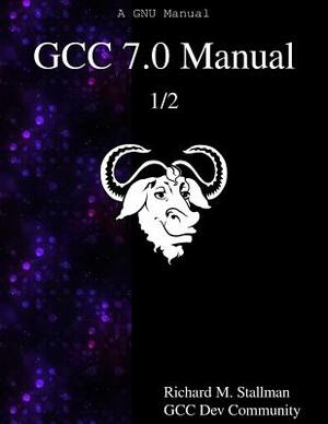 GCC 7.0 Manual 1/2 by Gcc Dev Community, Richard M. Stallman