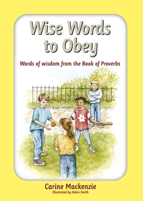 Wise Words to Obey: Words of Wisdom from the Book of Proverbs by Carine MacKenzie