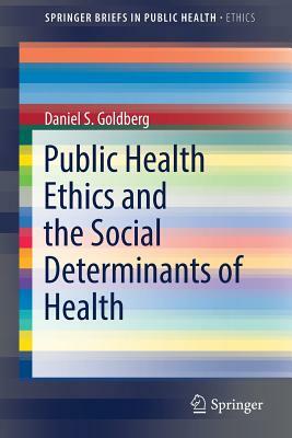 Public Health Ethics and the Social Determinants of Health by Daniel S. Goldberg