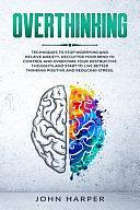 Overthinking: Techniques to Stop Worrying and Relieve Anxiety.Declutter Your Mind to Control and Overcome Your Destructive Thoughts and Start to Live Better Thinking Positive and Reducing Stress by John Harper