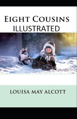 Eight Cousins Illustrated by Louisa May Alcott