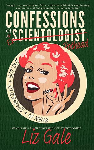 Confessions of an Ex-Scientologist Pothead: Born In. Sparked Up. Got Out by Liz Gale