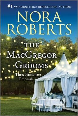 The MacGregor Grooms: Three Passionate Proposals by Nora Roberts, Nora Roberts