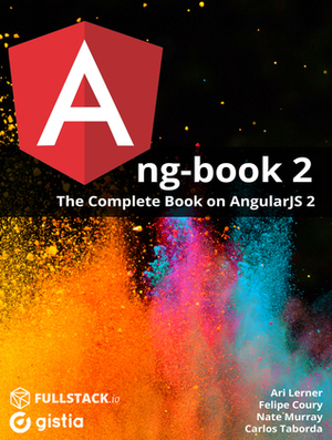 ng-book 2: The complete Book on AngularJS 2 by Carlos Taborda, Ari Lerner, Felipe Coury, Nate Murray
