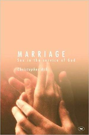 Marriage: Sex In The Service Of God by Christopher Ash