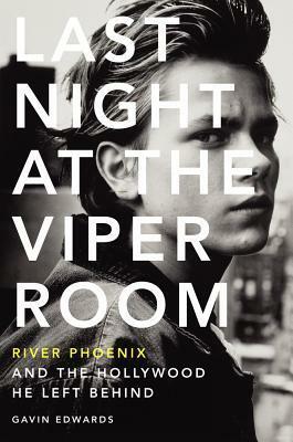 Last Night at the Viper Room: River Phoenix and the Hollywood He Left Behind by Gavin Edwards