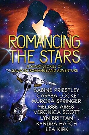 Romancing the Stars Anthology by Veronica Scott, Kyndra Hatch, Sabine Priestley, Melisse Aires, Lyn Brittan, Aurora Springer, Carysa Locke, Lea Kirk