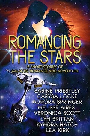 Romancing the Stars Anthology by Veronica Scott, Lyn Brittan, Sabine Priestley, Lea Kirk, Melisse Aires, Aurora Springer, Carysa Locke, Kyndra Hatch