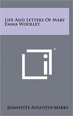 Life and Letters of Mary Emma Wooley by Jeannette Marks