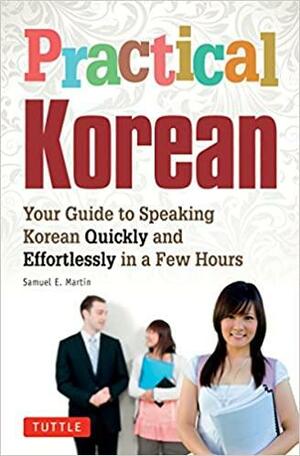 Practical Korean: Your Guide to Speaking Korean Quickly and Effortlessly in a Few Hours by Samuel E. Martin, Jinny Kim