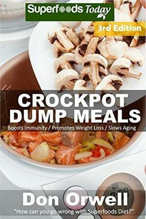 Crockpot Dump Meals: Third Edition - 80+ Dump Meals, Dump Dinners Recipes, Antioxidants & Phytochemicals: Soups Stews and Chilis, Gluten Free Cooking, ... Cookbook-Slow Cooker Meals Book 112) by Don Orwell