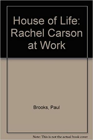 The House of Life: Rachel Carson at Work by Rachel Carson, Paul Brooks