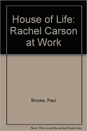 The House of Life: Rachel Carson at Work by Rachel Carson, Paul Brooks