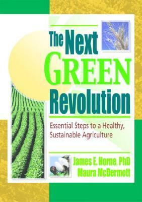 The Next Green Revolution: Essential Steps to a Healthy, Sustainable Agriculture by Maura McDermott, Raymond P. Poincelot, James E. Horne