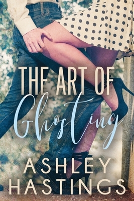 The Art of Ghosting by Ashley Hastings