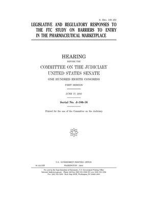 Legislative and regulatory responses to the FTC study on barriers to entry in the pharmaceutical marketplace by United States Congress, United States Senate, Committee on the Judiciary (senate)