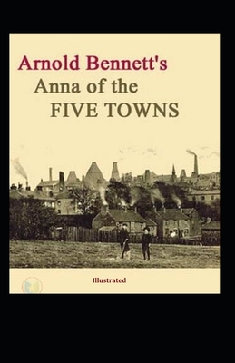 Anna of the Five Towns illustrated by Arnold Bennett