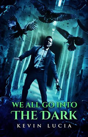 We All Go Into the Dark  by Kevin Lucia, Crystal Lake Publishing