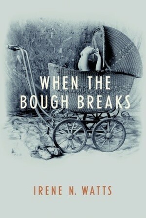 When the Bough Breaks by Irene N. Watts