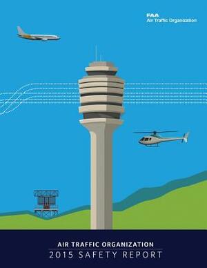 Air Traffic Organization 2015 Safety Report by Federal Aviation Administration