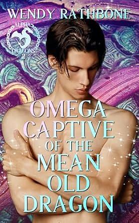 Omega Captive of the Mean Old Dragon by Wendy Rathbone